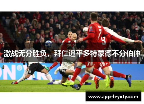 激战无分胜负，拜仁逼平多特蒙德不分伯仲