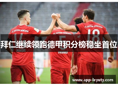 拜仁继续领跑德甲积分榜稳坐首位