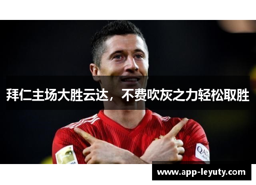 拜仁主场大胜云达，不费吹灰之力轻松取胜