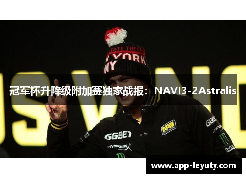 冠军杯升降级附加赛独家战报：NAVI3-2Astralis